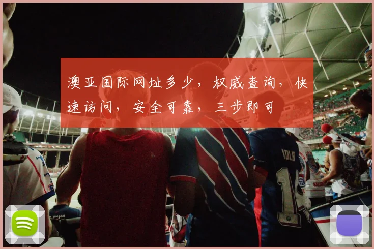 澳亚国际网址多少，权威查询，快速访问，安全可靠，三步即可